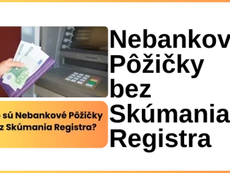Čo sú Nebankové Pôžičky bez Skúmania Registra a Ako Ich Získať?