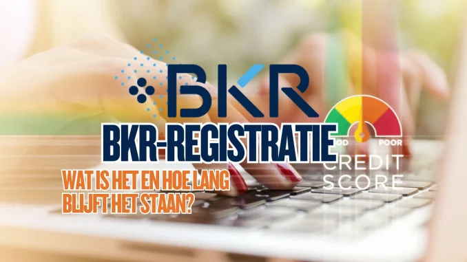 BKR-Registratie: Wat Is Het en Hoe Lang Blijft Het Staan?