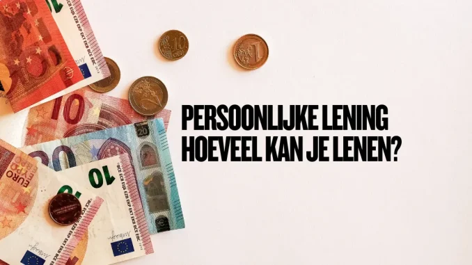 Persoonlijke Lening: Hoeveel Kan Je Lenen?
