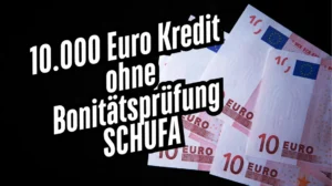 10.000 Euro Kredit ohne Bonitätsprüfung (Die Lösung bei negativer SCHUFA)
