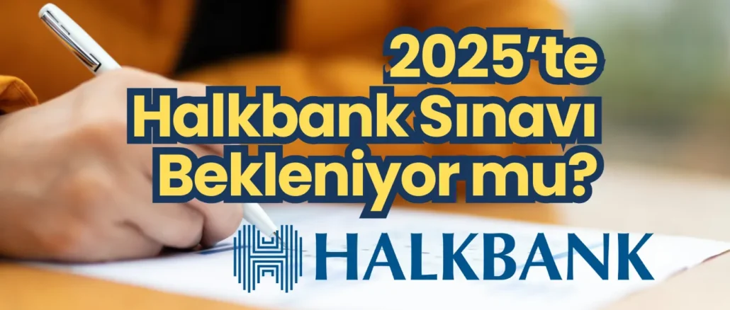 2025’te Halkbank Sınavı Bekleniyor mu?