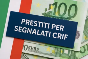 Prestiti Segnalati CRIF (Soluzioni di Credito per Cattivi Pagatori)
