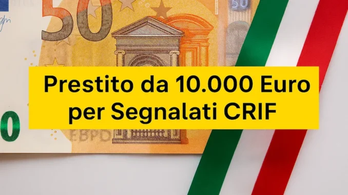 Prestito da 10.000 Euro per Segnalati CRIF