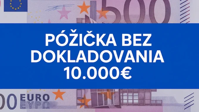 Rýchla pôžička bez dokladovania príjmu do 10.000 €