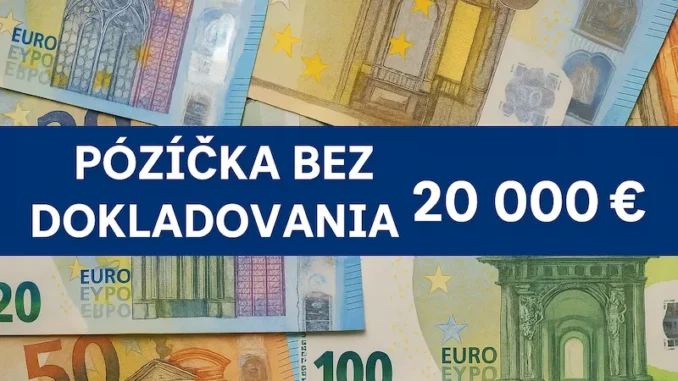 Rýchla pôžička bez dokladovania príjmu do 20.000€