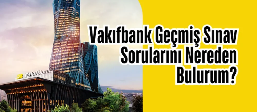 Vakıfbank Geçmiş Sınav Sorularını Nereden Bulurum?
