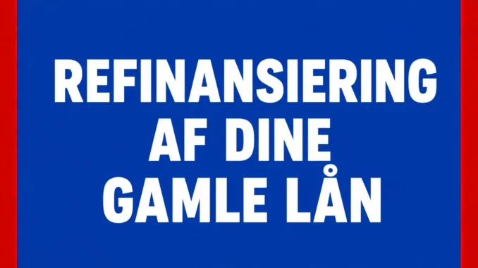 Refinansiering af dine gamle lån